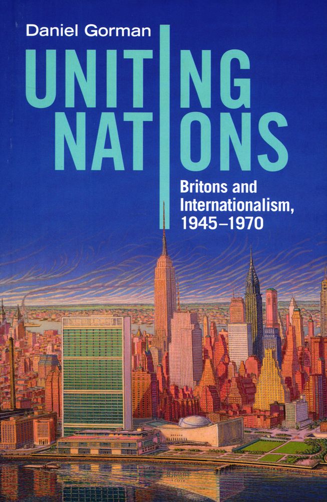 Uniting nations : Britons and internationalism, 1945-1970