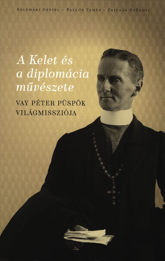 A Kelet és a diplomácia művészete : Vay Péter püspök világmissziója